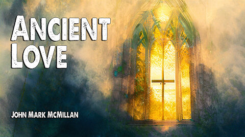 Ancient Love | John Mark McMillan (Worship Lyric Video)