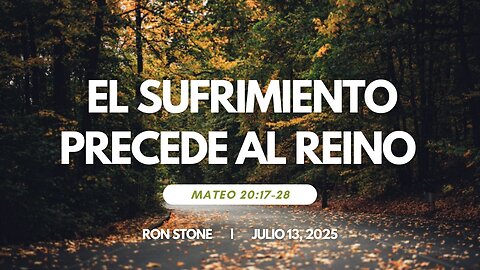 2025-07-13 - El Sufrimiento Precede al Reino (Mateo 20:17-28) - Pastor Ron Stone