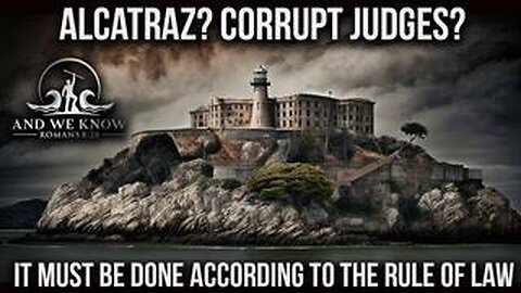5.6.25- ALCATRAZ and JUDGES_ It all has to be done by LAW, FEAR in DC, Pray!