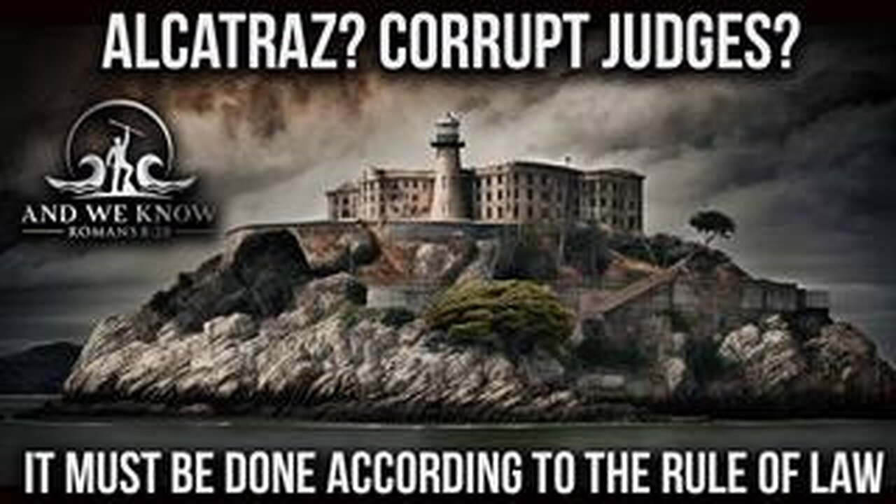 5.6.25- ALCATRAZ and JUDGES_ It all has to be done by LAW, FEAR in DC, Pray!