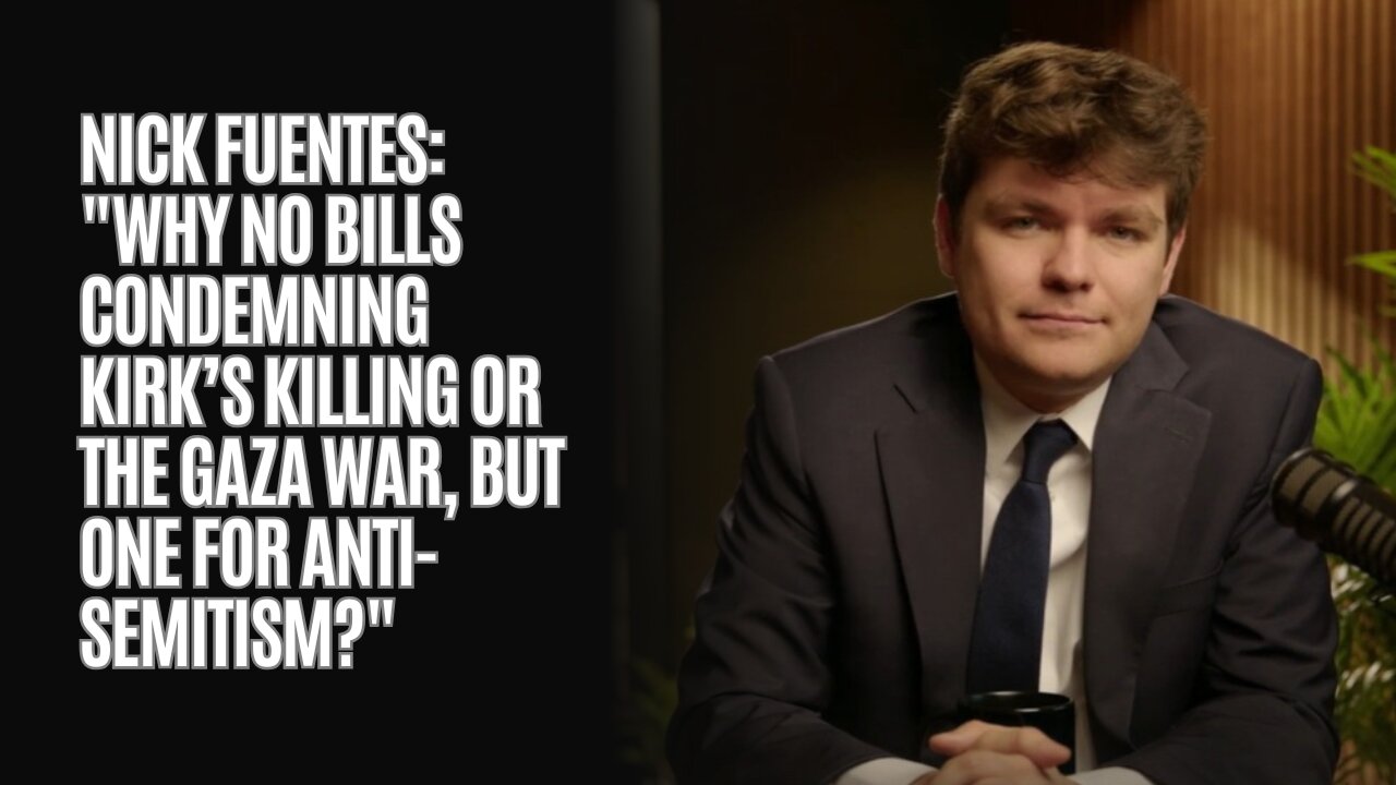 Nick Fuentes: "Why No Bills Condemning Kirk’s Killing or the Gaza War, But One For Anti-Semitism?"