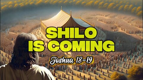 Shilo is Coming - Joshua 18-19