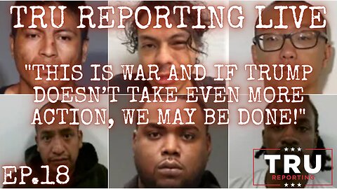 TRU REPORTING LIVE: (ep.18) "This is WAR and if Trump doesn’t take even more action we may be done!"