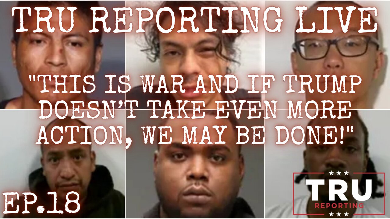 TRU REPORTING LIVE: (ep.18) "This is WAR and if Trump doesn’t take even more action we may be done!"