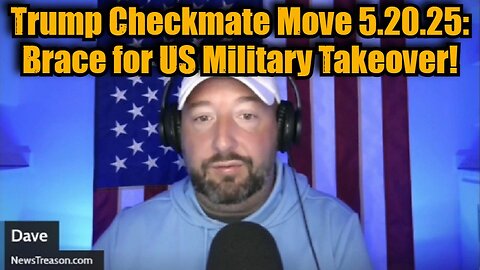 NewsTreason: Trump Checkmate Move 5.20.25 - Brace for US Military Takeover!