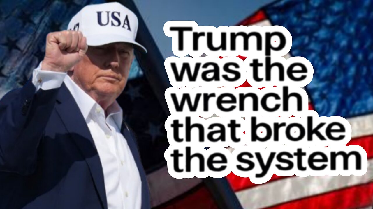 Trump was the Wrench that Broke the System - "They never thought he'd win"