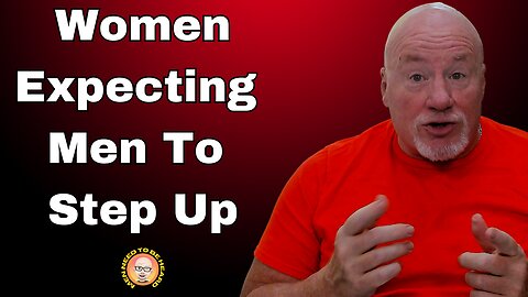Women Expecting Men To "Step Up"
