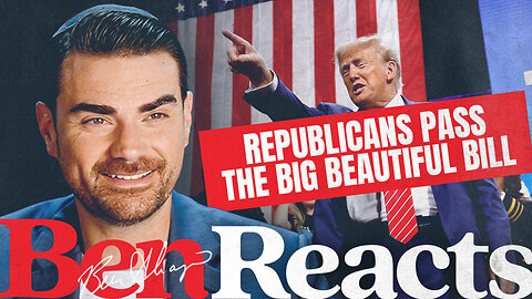 Ben Reacts: Trump Called It, Republicans Passed It—The Big Beautiful Bill Is Here 
