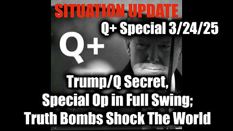 Situation Update 3.24.25 - Trump/ Q Secret, Special Op in Full Swing; Truth Bombs Shock The World