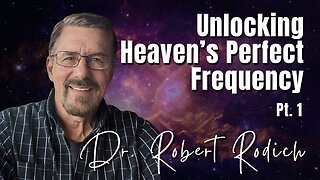 232: Pt. 1 Unlocking Heaven’s Perfect Frequency | Dr. Robert Rodich