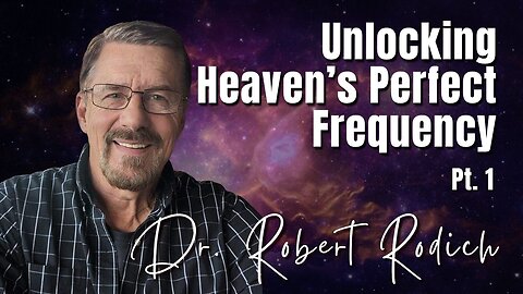 232: Pt. 1 Unlocking Heaven’s Perfect Frequency | Dr. Robert Rodich