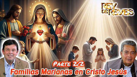 Familias Marianas en Cristo Jesús (Parte 2/2) - Rey de Reyes