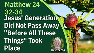 Jesus Generation Didn't Pass Before All These Things Took Place - MAT 24:32-34 The Fig Tree - Gregg