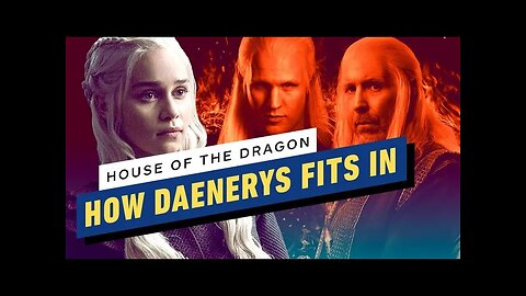 How House of the Dragon Connects to Game of Thrones' Daenerys
