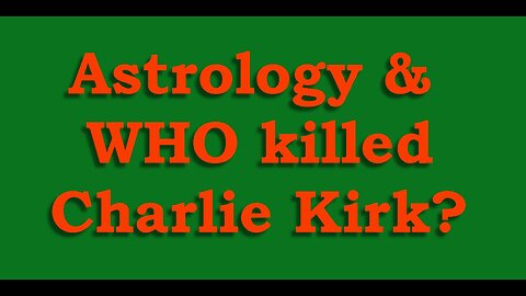 Astrology & Who Killed Charlie Kirk?