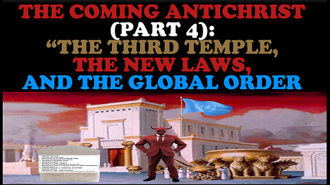 THE COMING ANTICHRIST (PART 4): “THE THIRD TEMPLE, THE NEW LAWS, AND THE GLOBAL ORDER”
