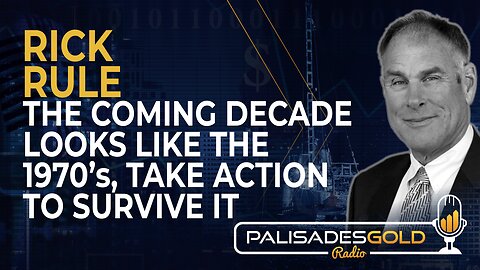 Rick Rule: The Coming Decade Looks Like the 1970's, Take Action to Survive It