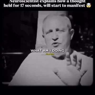 NEUROSCIENTIST EXPLAINS HOW A THOUGHT HELD FOR 17 SECONDS WILL START TO MANIFEST