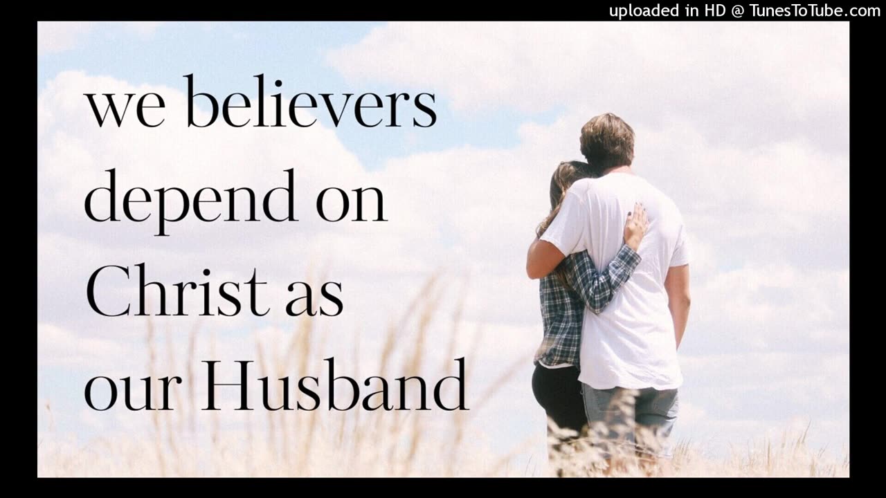 we believers depend on Christ as our Husband