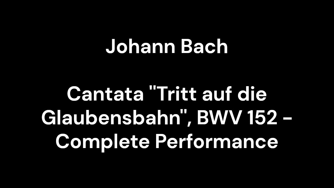 Cantata ''Tritt auf die Glaubensbahn'', BWV 152 - Complete Performance