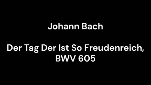 Der Tag Der Ist So Freudenreich, BWV 605