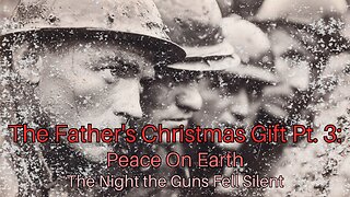 The Father's Christmas Gift Pt. 3: Peace On Earth The Night the Guns Fell Silent