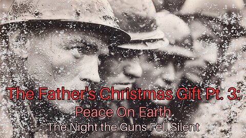 The Father's Christmas Gift Pt. 3: Peace On Earth The Night the Guns Fell Silent