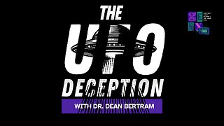 The UFO Deception with Dr. Dean Bertram