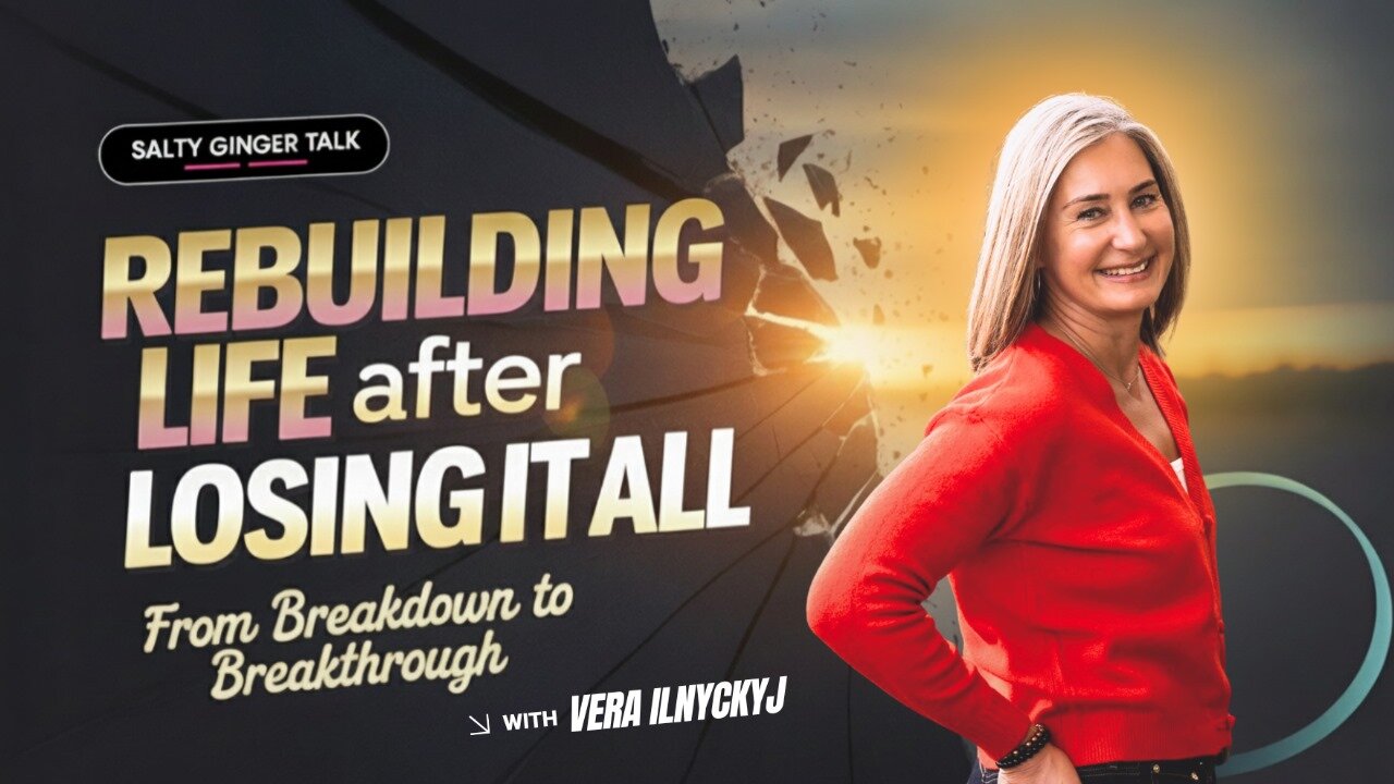 From Breakdown to Breakthrough: Rediscovering Purpose After Losing It All With VERA ILNYCKYJ