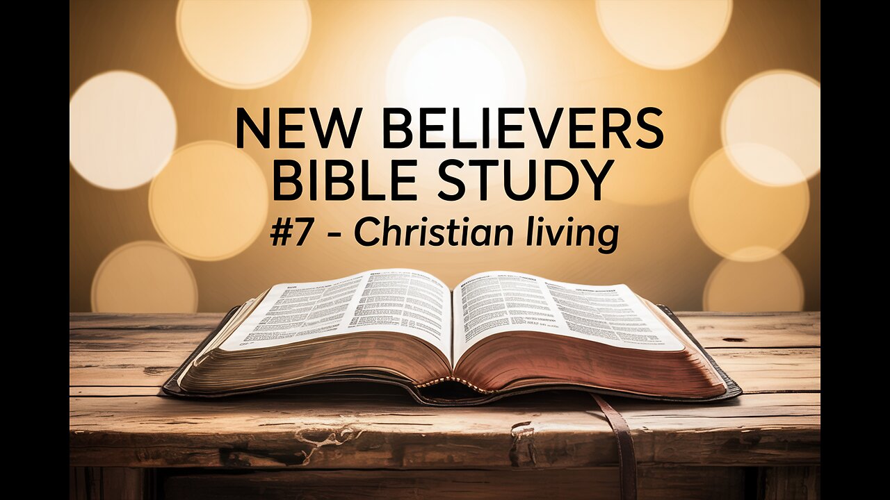 Living Out the Christian Life | New Believers Bible Study – Episode 7