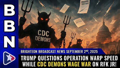 BBN, Sep 2, 2025 – Trump questions Operation Warp Speed while CDC demons wage WAR...
