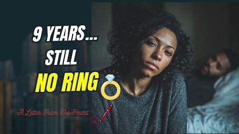 9 Years Together, Still No Ring… Am I Wasting My Time?”