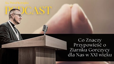 Co Znaczy Przypowieść o Ziarnku Gorczycy dla Nas w XXI wieku – Ks. Paweł Korupka Podcast