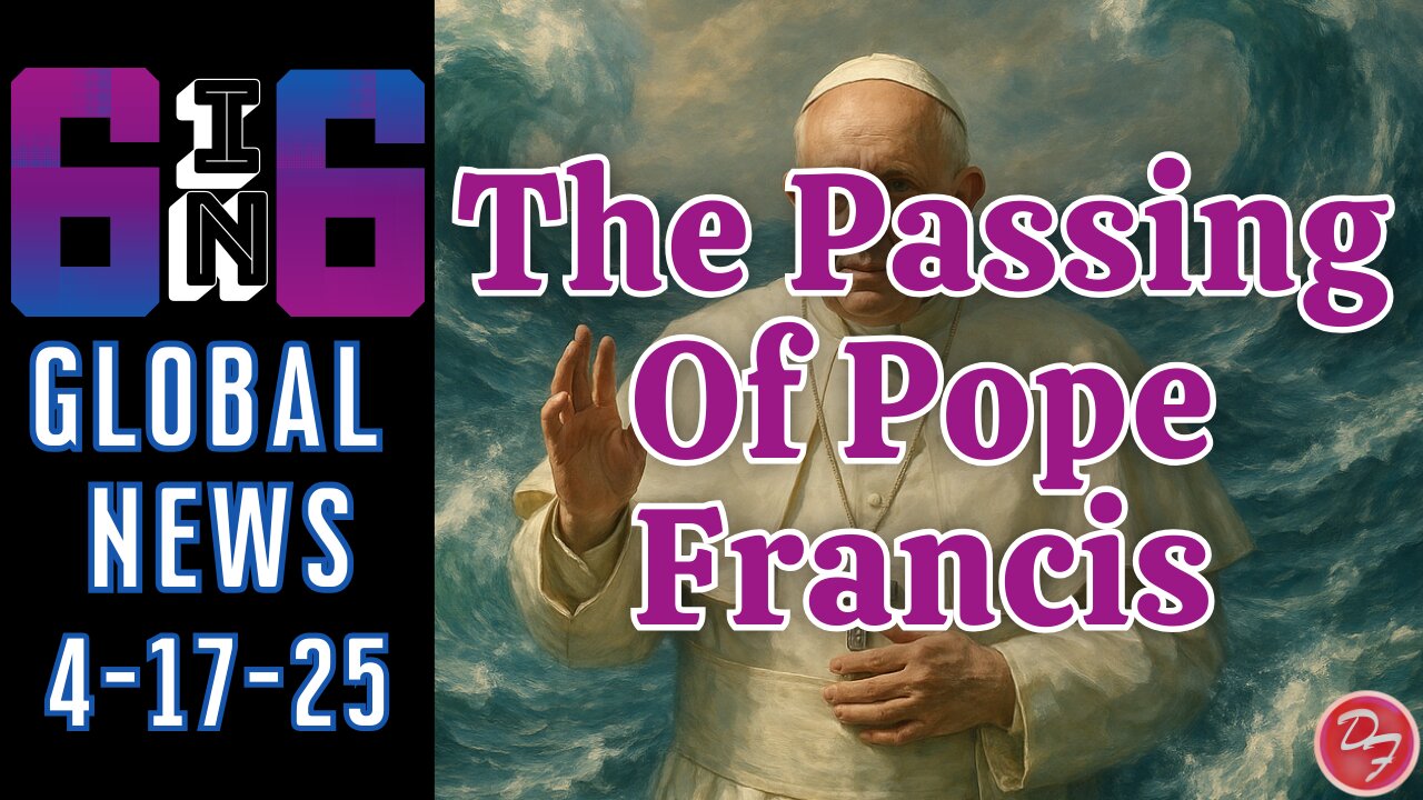 From The Pope Passing To Deadly Waves - 6-in-6 - 4/22/25