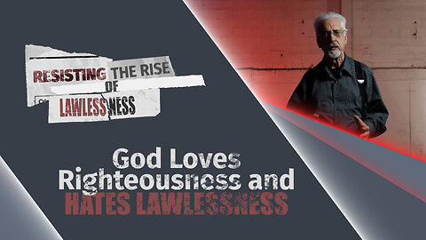 #632 - God Loves Righteousness and Hates Lawlessness | Resisting the Rise of Lawlessness