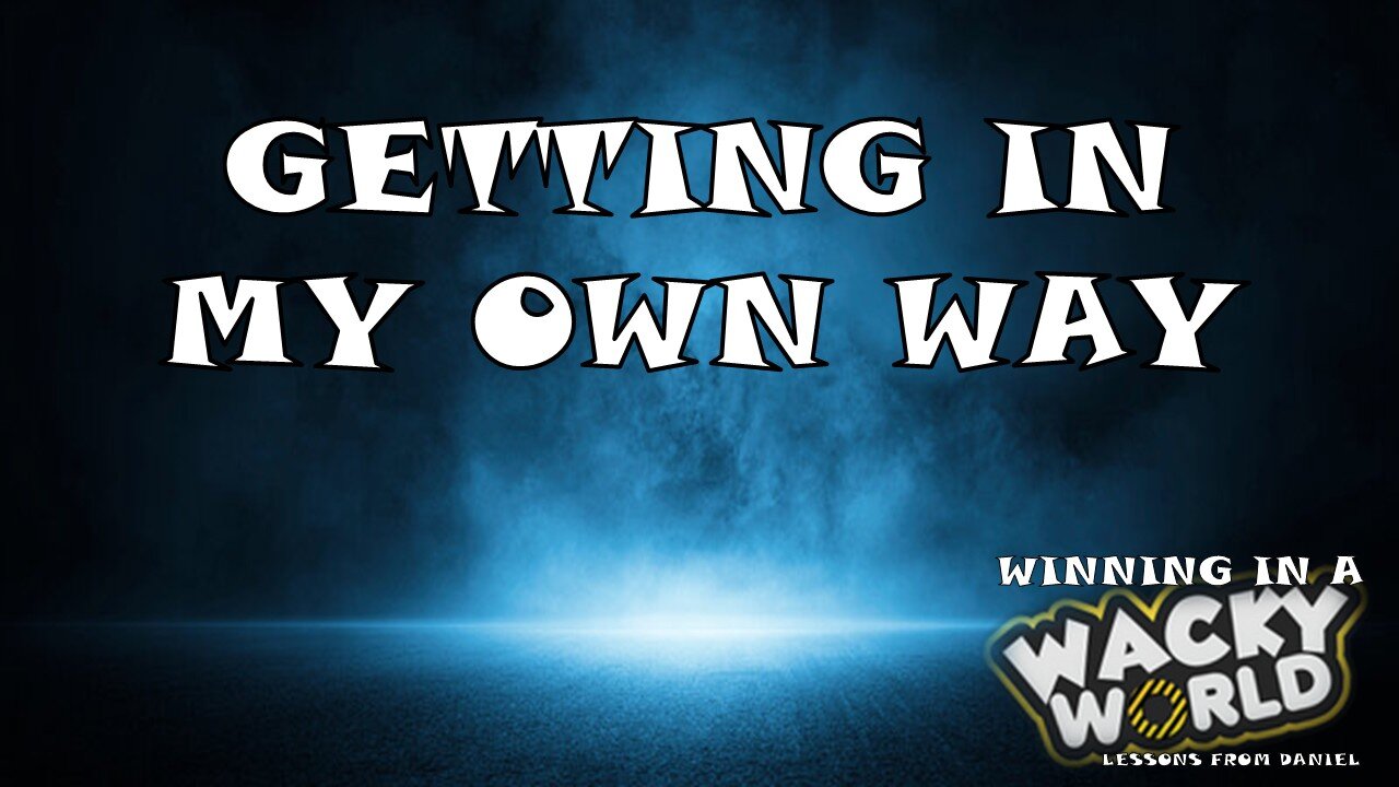 06.01.25 Winning In A Wacky World - Getting In My Own Way