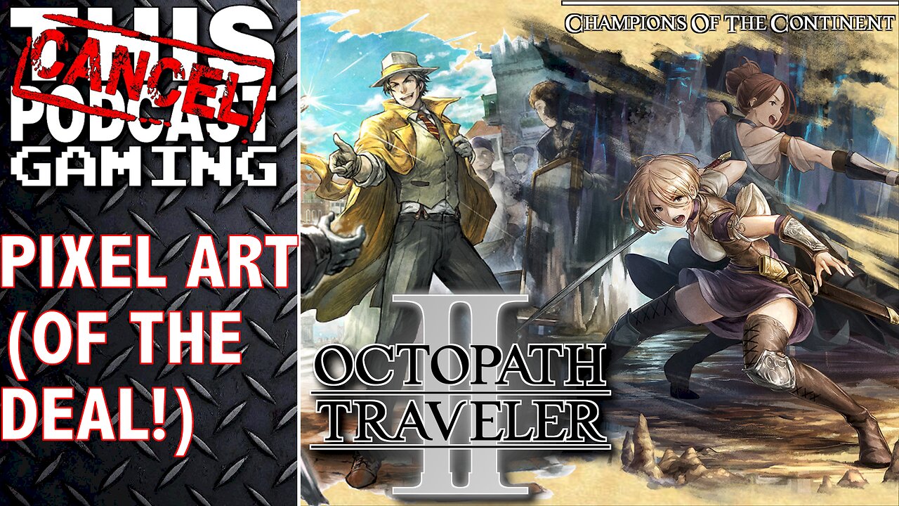 OCTOPATH TRAVELER II & COTC: (Pixel) Art of the Deal! - CTP GAMING