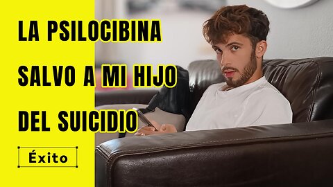 La Psilocibina Salvo a Mi Hijo del Suicidio