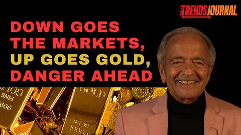 DOWN GOES THE MARKETS, UP GOES GOLD, DANGER AHEAD
