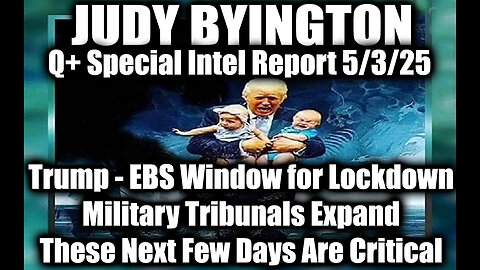 Judy Byington 5.3.25 ~ Trump & EBS Window for Lockdown, Military Tribunals Expand; The Major Shock That's Coming