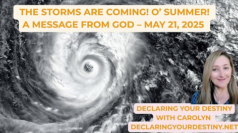 THE STORMS ARE COMING! O’ SUMMER! - A MESSAGE FROM GOD – MAY 21, 2025