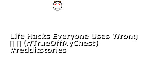 Life Hacks Everyone Uses Wrong 🤯 🔥 (r/TrueOffMyChest) #redditstories