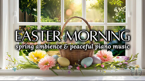 Easter Morning | Spring Ambience & Peaceful Piano Music for Relaxation, Meditation & Stress Relief
