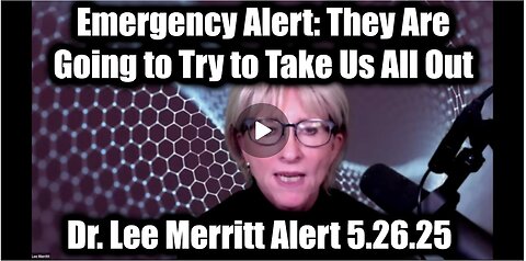 Dr. Lee Merritt Emergency Alert 5.26.25 - They Are Going to Try to Take Us All Out!