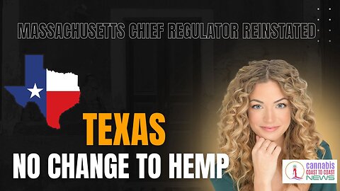 Massachusetts Chief Regulator Reinstated at CCC; Texas Ends 2nd Session with no change to Hemp Rules