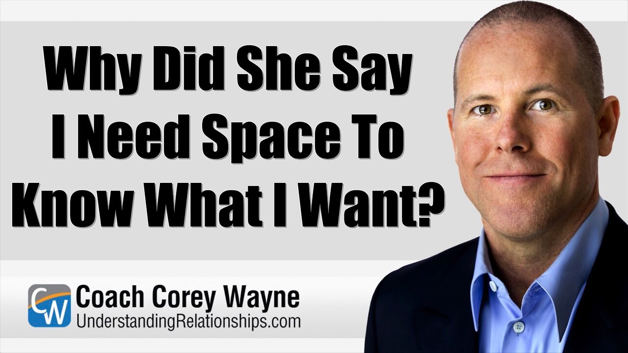 Why Did She Say I Need Space To Know What I Want?