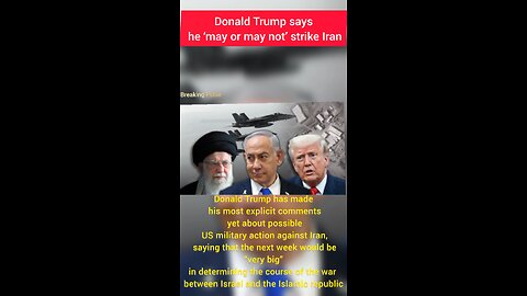 Donald Trump says he ‘may or may not’ strike Iran