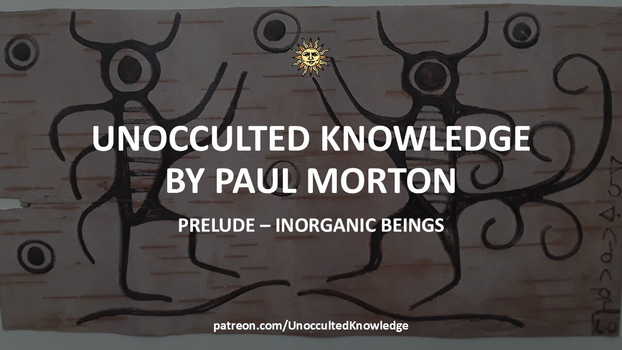 UNOCCULTED KNOWLEDGE: PRELUDE - INORGANIC BEINGS