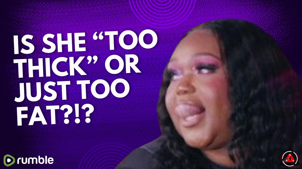 Is She "Too Thick" - Or Just TOO FAT?!?