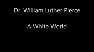 Dr. William Luther Pierce - A White World
